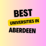 Universities in Aberdeen: Complete Information, List of universities, Eligibility, Fees and admission process