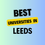 Top Universities in Leeds: Complete Information on List of Universities, Eligibility Criteria, Fees and Admission Process
