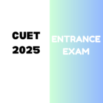 CUET 2025 Entrance Exam: Complete information on Application Form, Exam Date, Fees, Exam Pattern, Eligibility Criteria, and Syllabus etc.