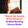 Unlock the Secrets of the Universe: 10 Mind-Bending Science Books That Will Transform Your Understanding of Science"