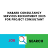 NABARD Consultancy Services Recruitment 2025 for Project Consultant: Check Eligibility Criteria, Age, Qualification, Pay Scale and Selection Process