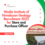 Wadia Institute of Himalayan Geology Recruitment 2025 for Store and Purchase Officer: Check Eligibility criteria, age, qualification and application process