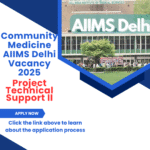 Community Medicine AIIMS Delhi Vacancy 2025 for Project Technical Support II: Learn About Eligibility criteria, age, qualification and application process