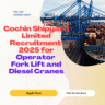 Cochin Shipyard Limited Recruitment 2025 for Operator Fork Lift and Diesel Cranes