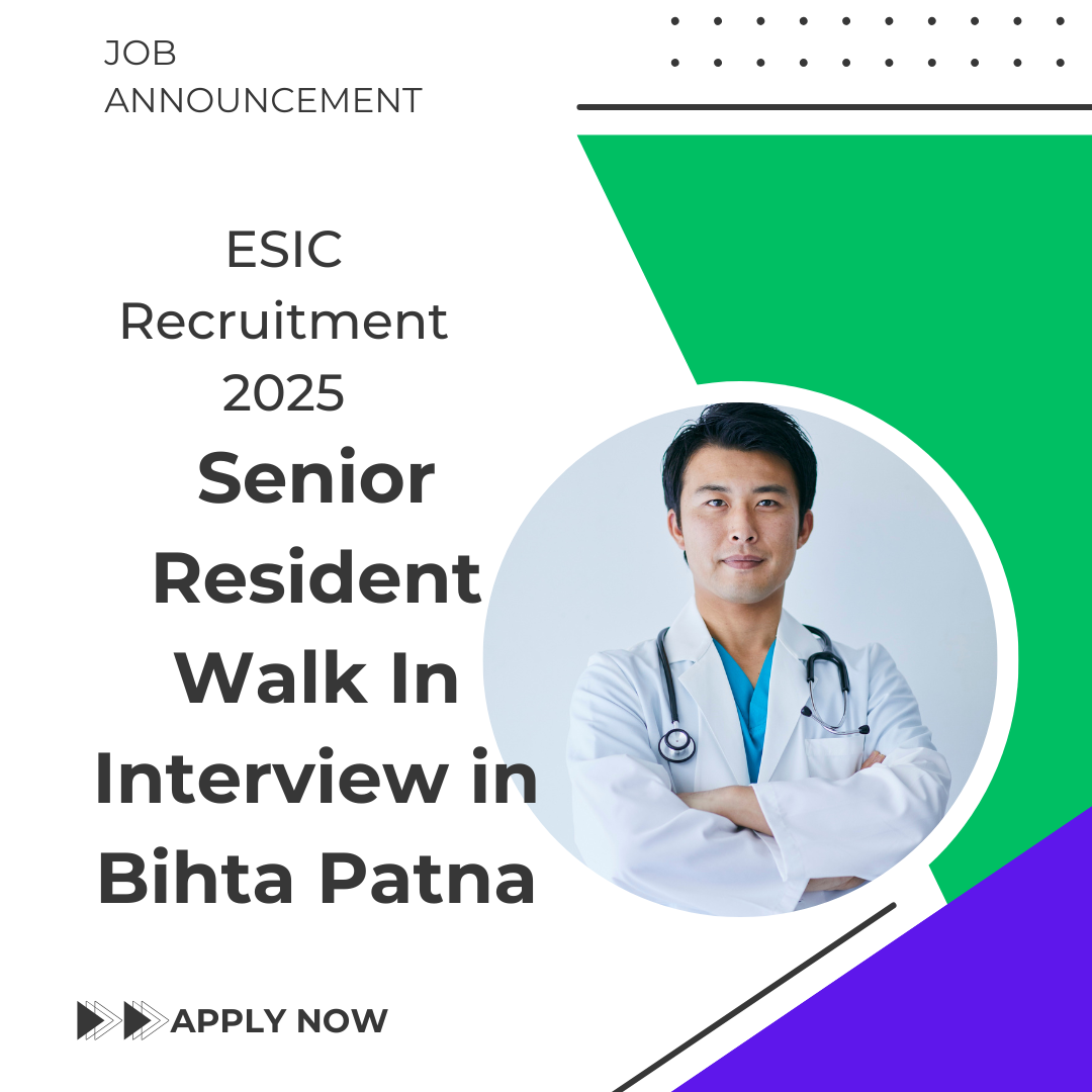 ESIC Recruitment 2025 for Senior Resident Walk In Interview in Bihta Patna on total 36 Positions: Know its Eligibility Criteria, age, qualification and application process