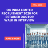 Oil India Limited Recruitment 2026 for Retainer Doctor Walk In Interview
